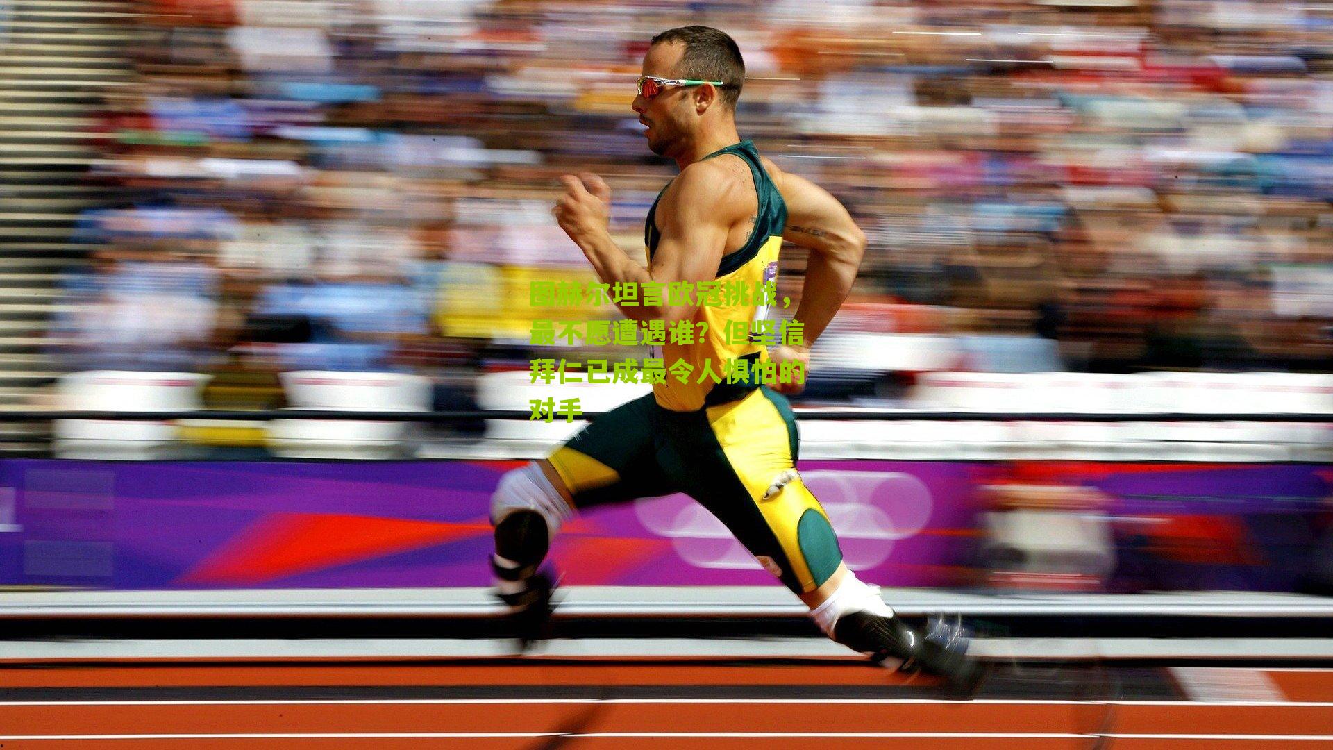 图赫尔坦言欧冠挑战，最不愿遭遇谁？但坚信拜仁已成最令人惧怕的对手