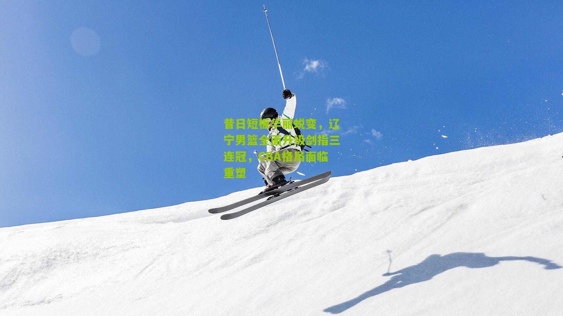 昔日短板华丽蜕变,辽宁男篮全面升级剑指三连冠,CBA格局面临重塑