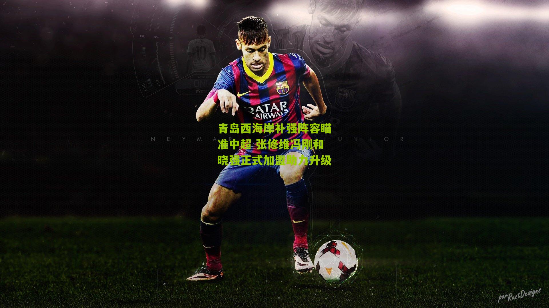 青岛西海岸补强阵容瞄准中超 张修维冯刚和晓强正式加盟助力升级