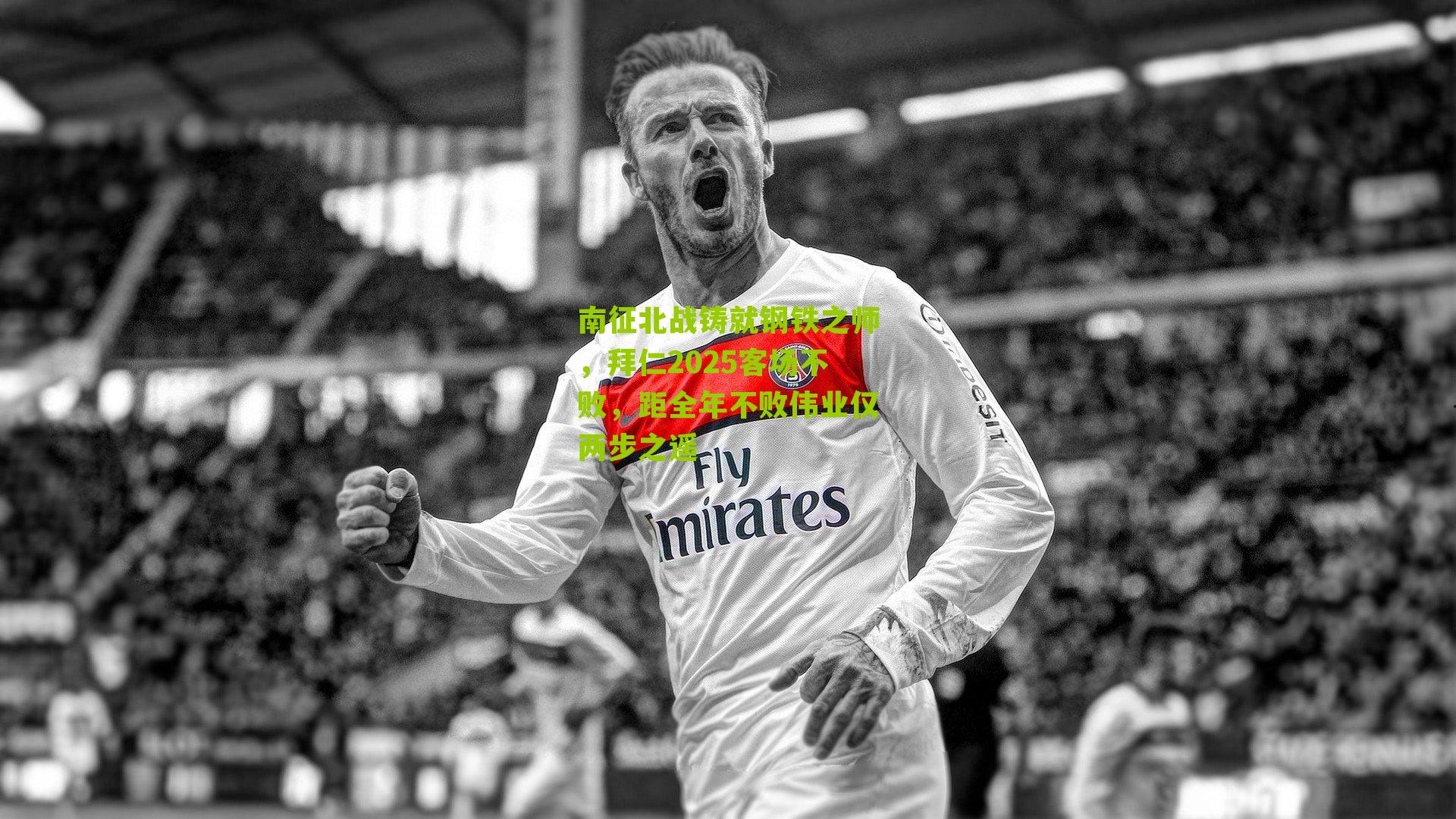 南征北战铸就钢铁之师，拜仁2025客场不败，距全年不败伟业仅两步之遥