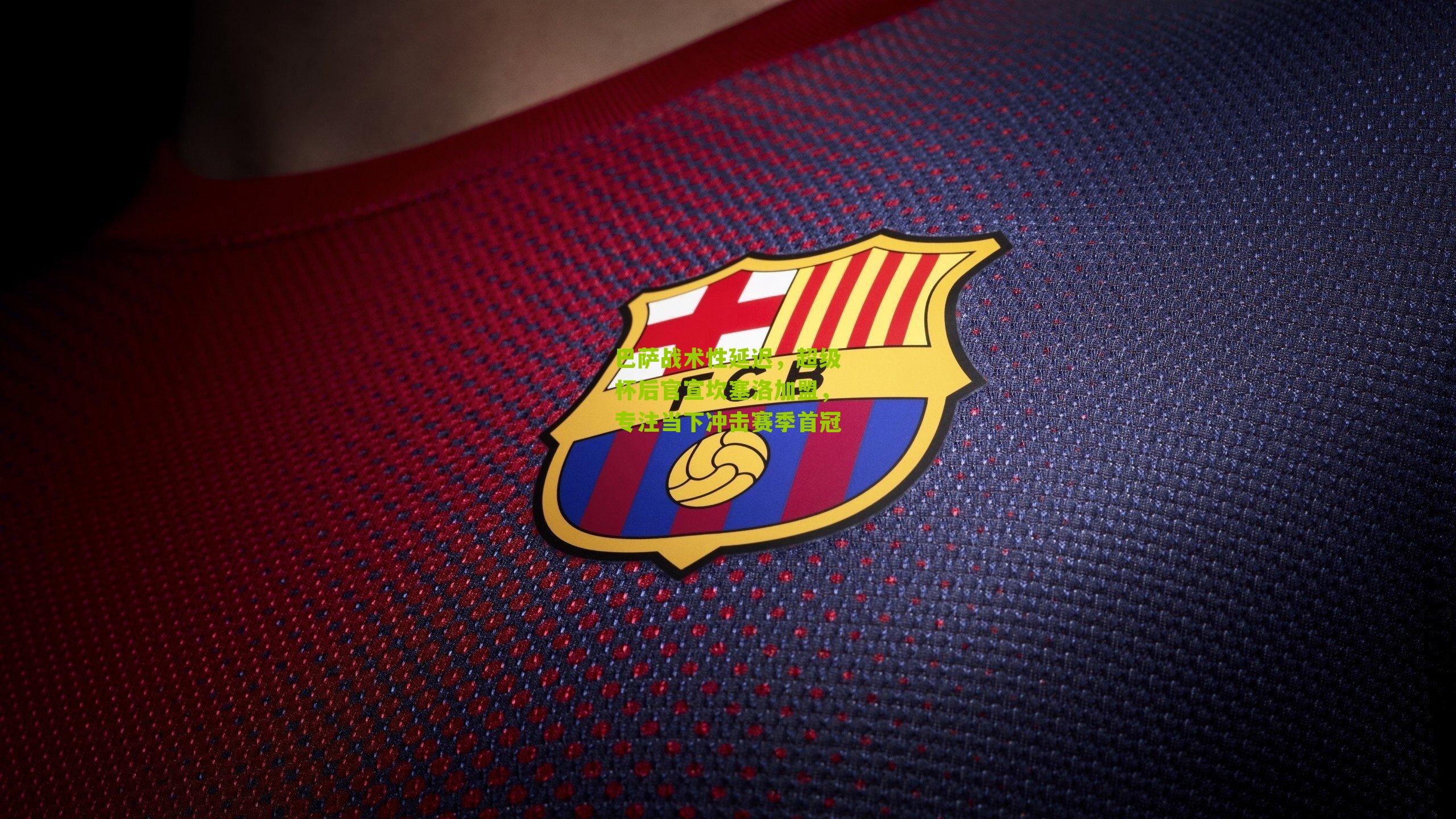 巴萨战术性延迟，超级杯后官宣坎塞洛加盟，专注当下冲击赛季首冠