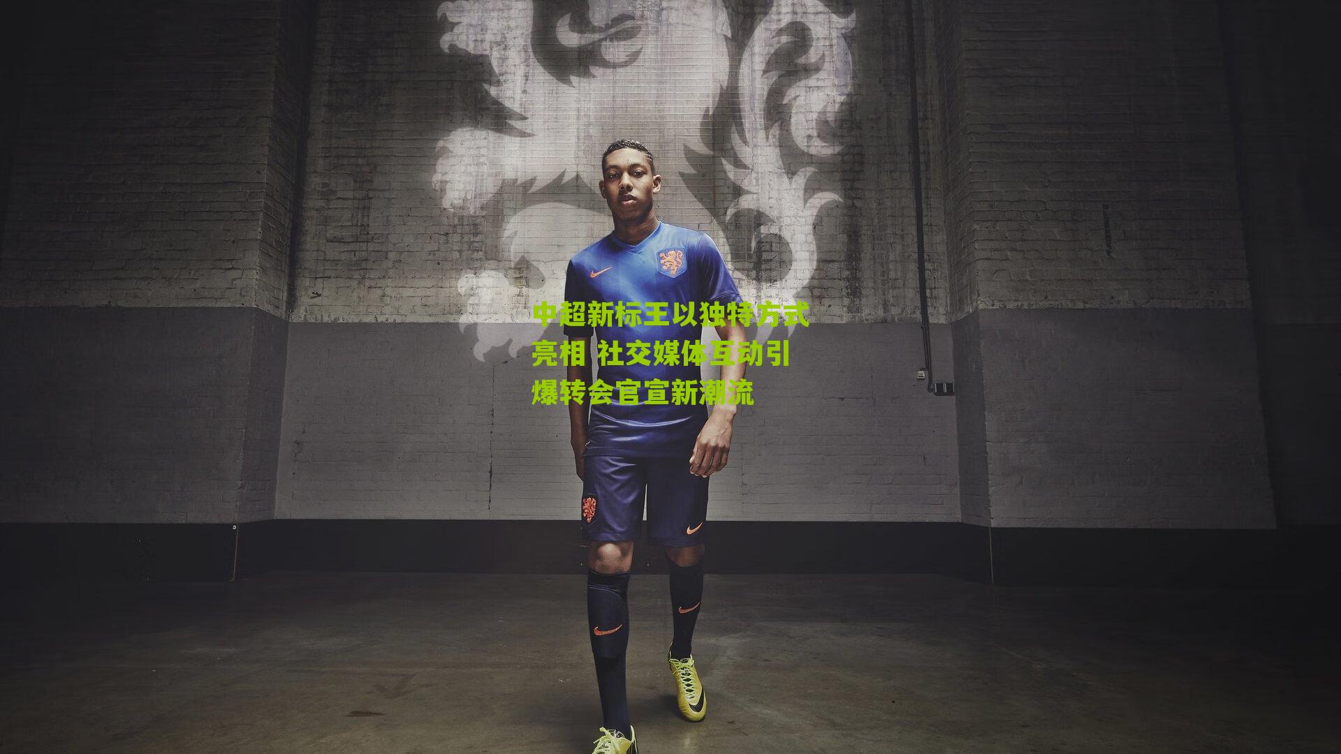 中超新标王以独特方式亮相 社交媒体互动引爆转会官宣新潮流