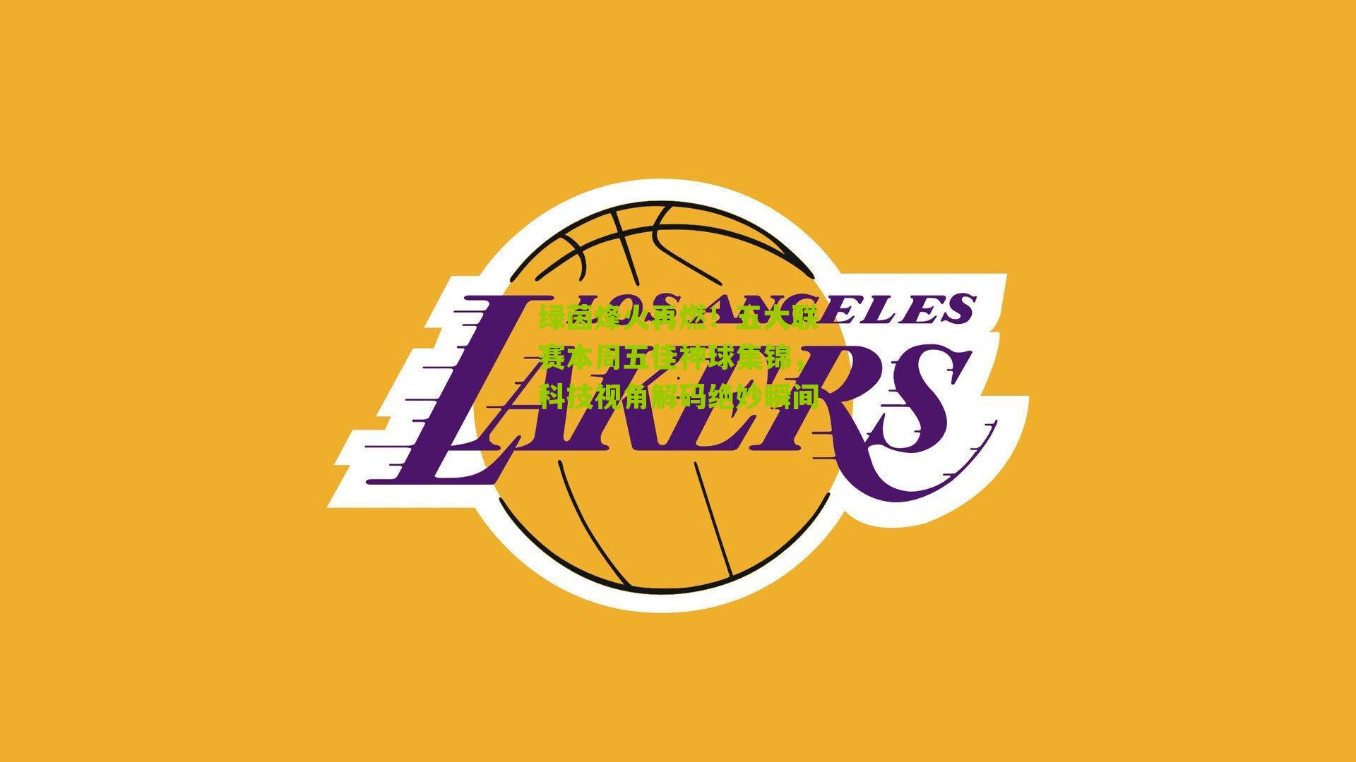 绿茵烽火再燃！五大联赛本周五佳神球集锦，科技视角解码绝妙瞬间